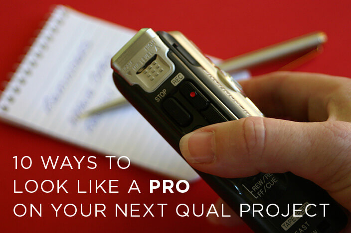 10 Ways to Look Like A Pro On Your Next Qual Project