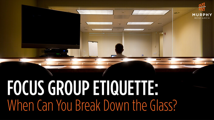 Focus Group Etiquette: When Can You Break Down the Glass?