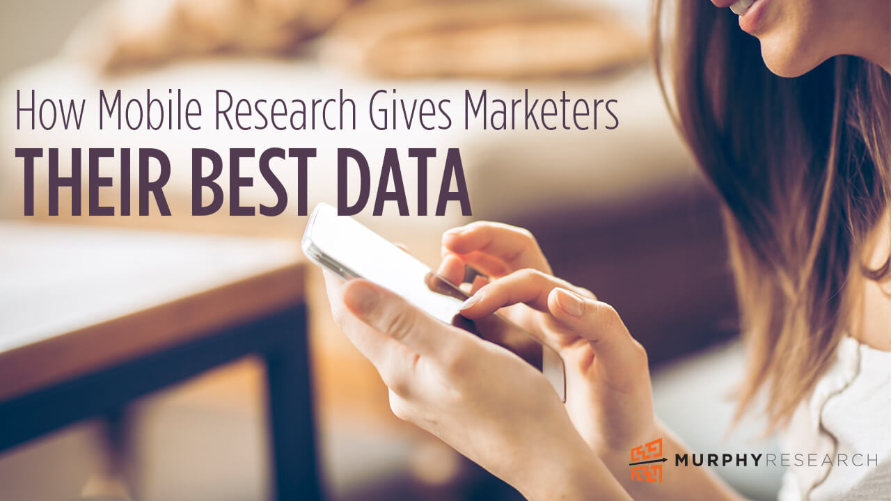 How Mobile Research Gives Marketers Their Best Data