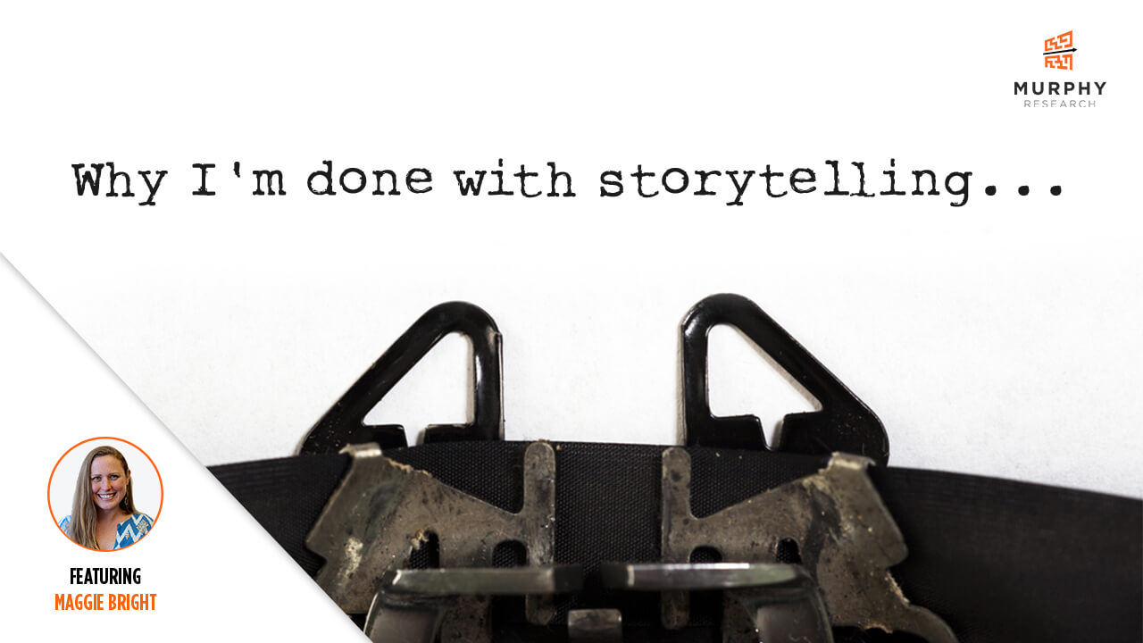 Why I'm Done With Storytelling...